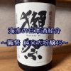 【海彦日本酒紹介】「獺祭 純米大吟醸45」（山口県岩国市）