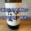 【海彦日本酒紹介】期間限定「田中六五　純米」（福岡県糸島市）