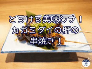 とろける美味しさ！カガミダイの肝を贅沢に串焼きで！