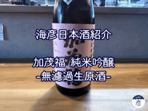 【海彦日本酒紹介】期間限定「加茂福 純米吟醸無濾過生原酒」（島根県邑南町）