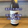 【海彦日本酒紹介】期間限定「理可（りか）純米吟醸 改良八反流」（島根県大田市）